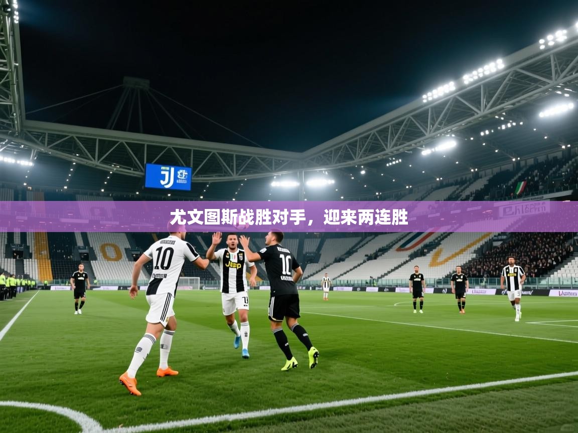 尤文图斯战胜对手,迎来两连胜 第2张